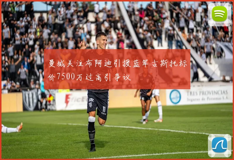 曼城关注布阿迪引援蓝军古斯托标价7500万过高引争议
